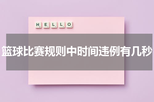 篮球比赛规则中时间违例有几秒