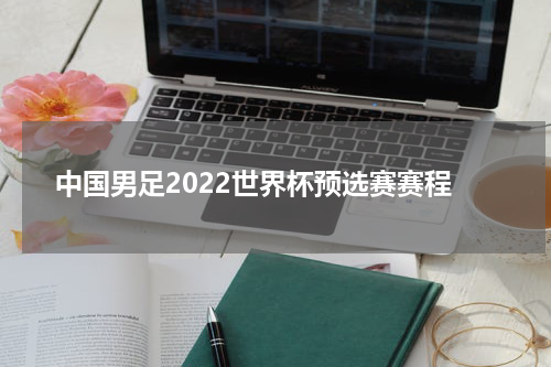 中国男足2022世界杯预选赛赛程