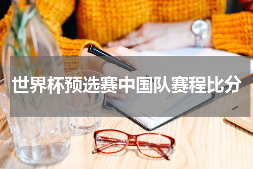 世界杯预选赛中国队赛程比分