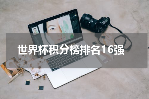 世界杯积分榜排名16强