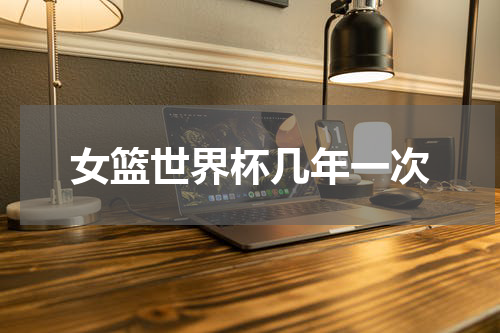 女篮世界杯几年一次