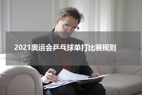 2021奥运会乒乓球单打比赛规则