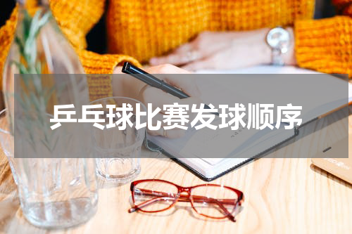 乒乓球比赛发球顺序