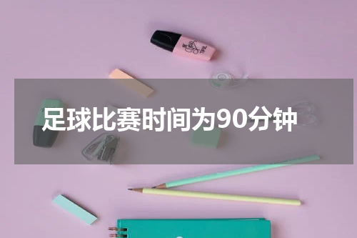 足球比赛时间为90分钟