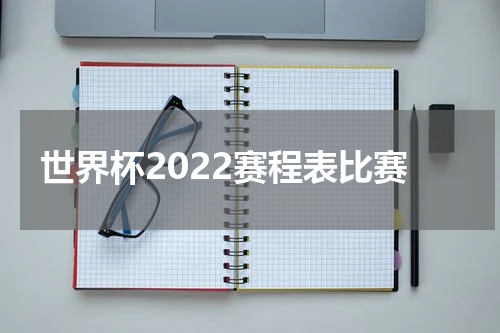 世界杯2022赛程表比赛