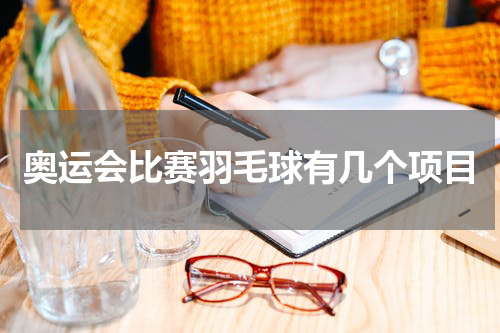 奥运会比赛羽毛球有几个项目