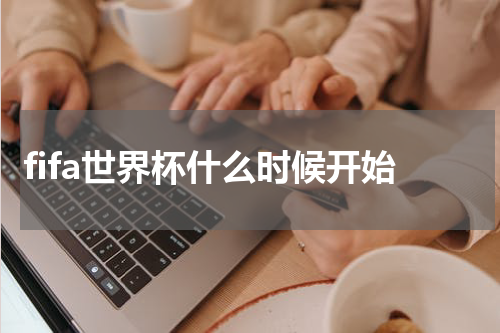 fifa世界杯什么时候开始