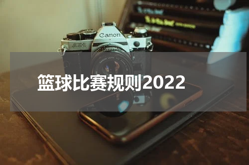 篮球比赛规则2022