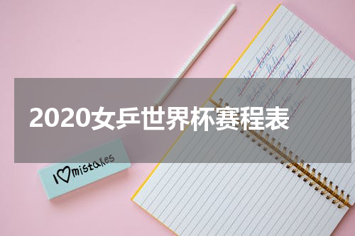 2020女乒世界杯赛程表