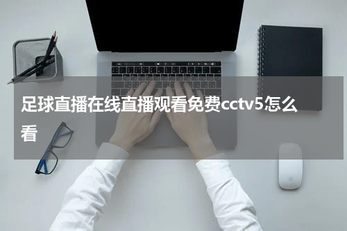 足球直播在线直播观看免费cctv5怎么看