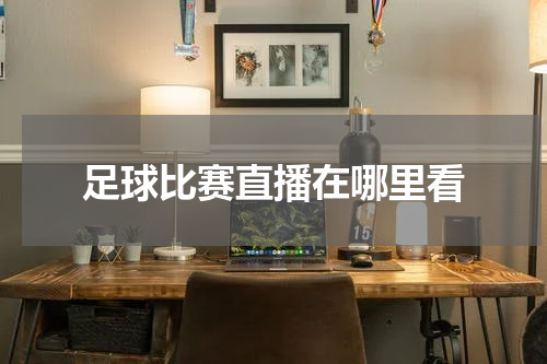 足球比赛直播在哪里看