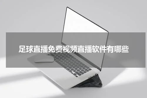 足球直播免费视频直播软件有哪些