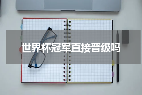 世界杯冠军直接晋级吗