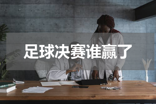 足球决赛谁赢了