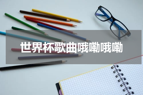 世界杯歌曲哦嘞哦嘞