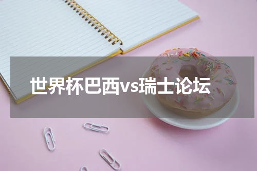 世界杯巴西vs瑞士论坛
