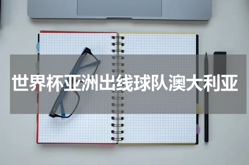 世界杯亚洲出线球队澳大利亚