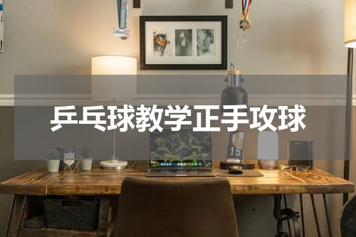 乒乓球教学正手攻球