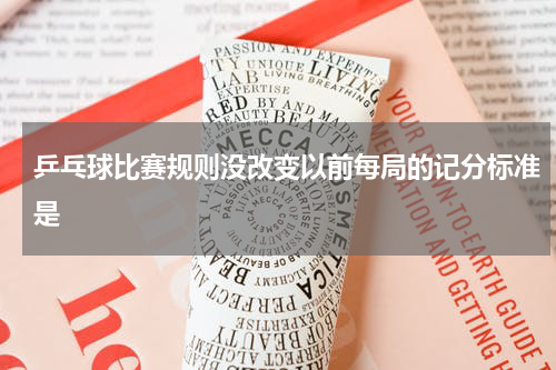 乒乓球比赛规则没改变以前每局的记分标准是