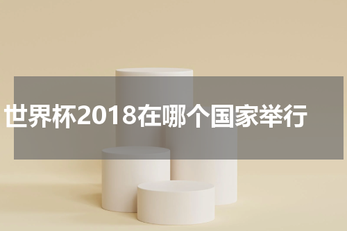 世界杯2018在哪个国家举行