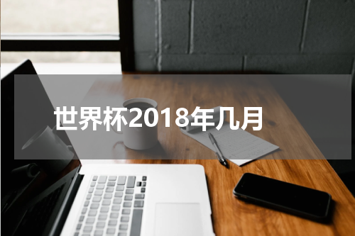 世界杯2018年几月