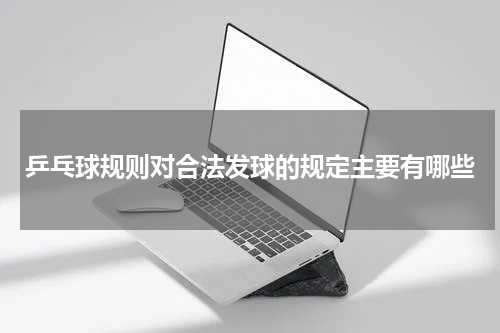 乒乓球规则对合法发球的规定主要有哪些