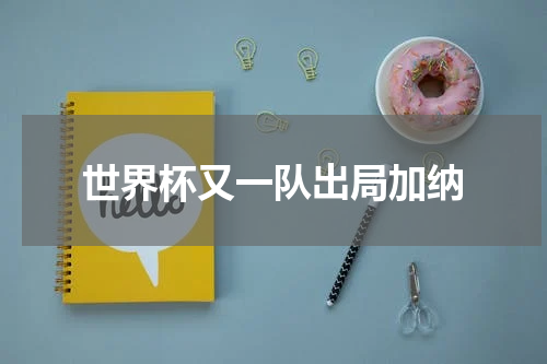世界杯又一队出局加纳