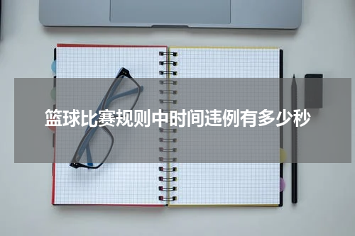 篮球比赛规则中时间违例有多少秒