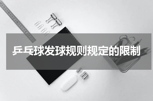 乒乓球发球规则规定的限制