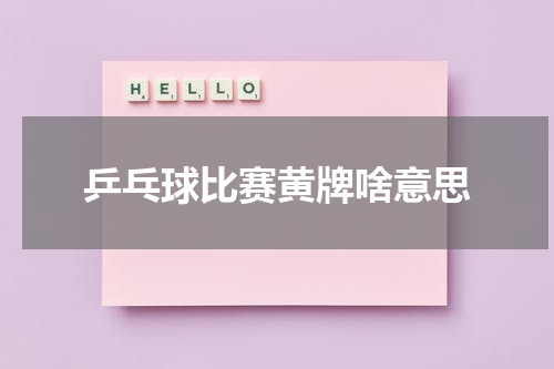 乒乓球比赛黄牌啥意思