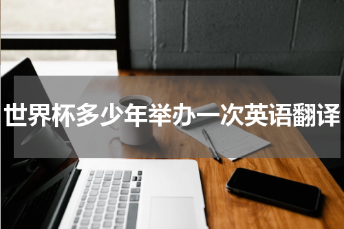 世界杯多少年举办一次英语翻译
