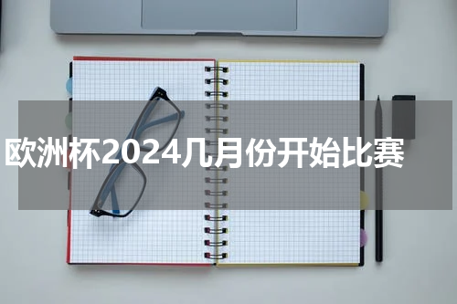 欧洲杯2024几月份开始比赛