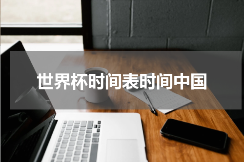 世界杯时间表时间中国