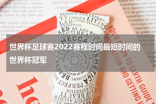 世界杯足球赛2022赛程时间最短时间的世界杯冠军