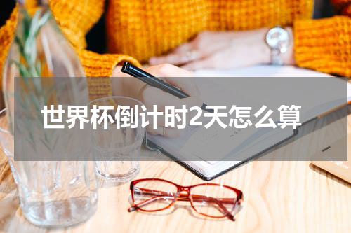 世界杯倒计时2天怎么算