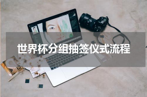 世界杯分组抽签仪式流程