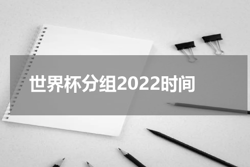 世界杯分组2022时间