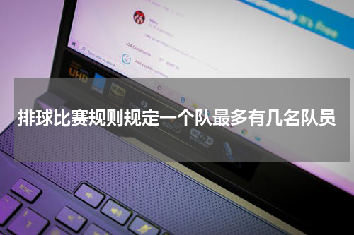 排球比赛规则规定一个队最多有几名队员