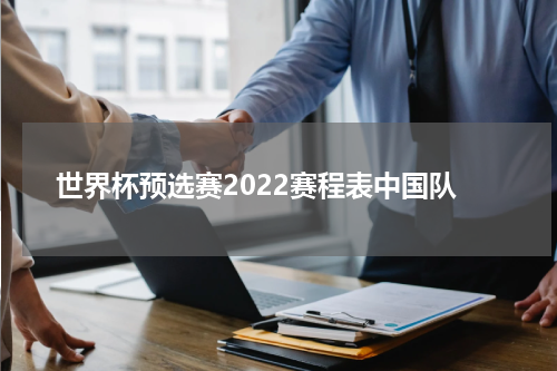 世界杯预选赛2022赛程表中国队