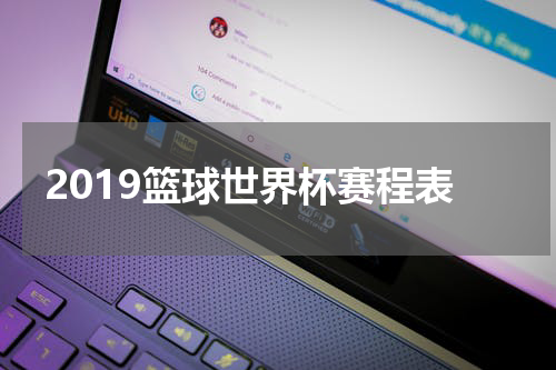 2019篮球世界杯赛程表