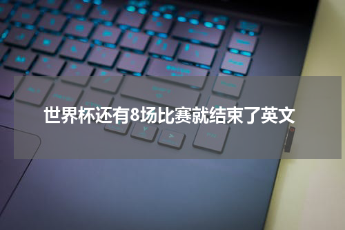 世界杯还有8场比赛就结束了英文