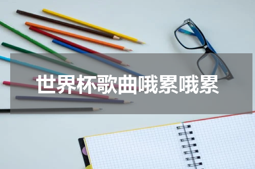 世界杯歌曲哦累哦累