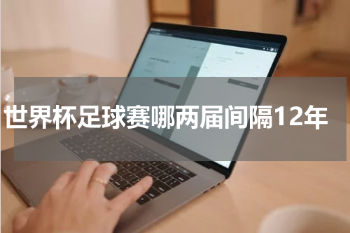 世界杯足球赛哪两届间隔12年