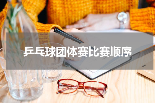 乒乓球团体赛比赛顺序