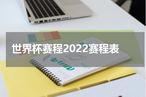 世界杯赛程2022赛程表