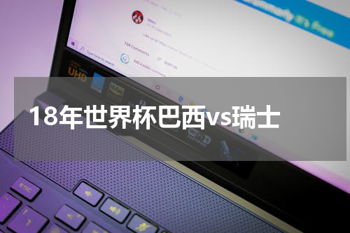 18年世界杯巴西vs瑞士