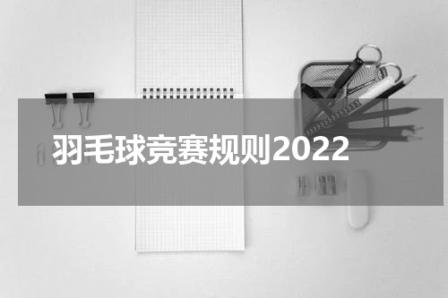 羽毛球竞赛规则2022