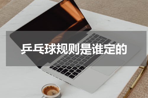乒乓球规则是谁定的