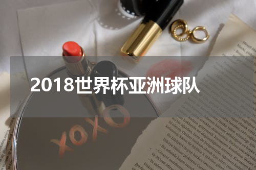 2018世界杯亚洲球队