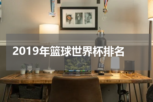 2019年篮球世界杯排名